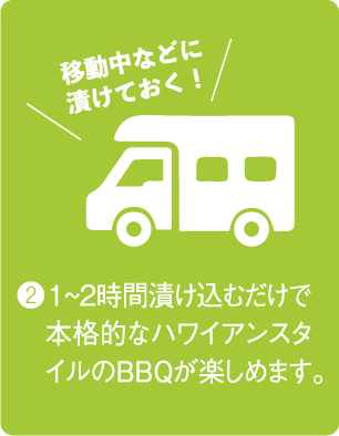 １〜2時間漬け込むだけで本格的なハワイアンスタイルのBBQが楽しめます